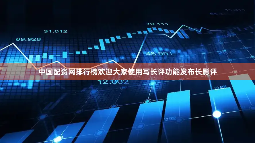 中国配资网排行榜欢迎大家使用写长评功能发布长影评