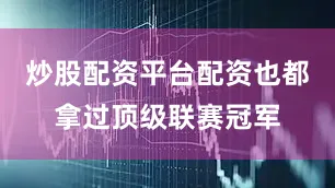 炒股配资平台配资也都拿过顶级联赛冠军