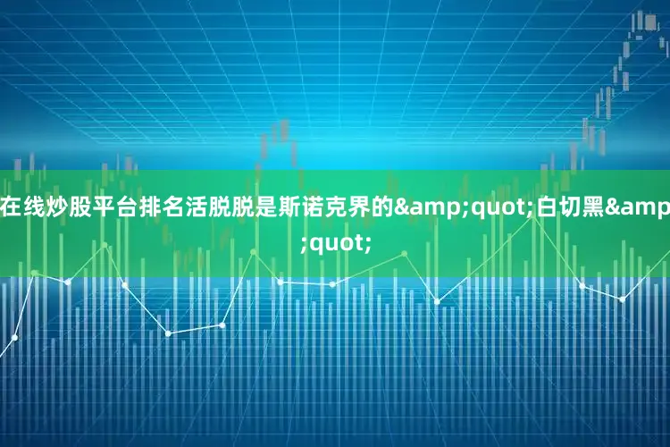 在线炒股平台排名活脱脱是斯诺克界的&quot;白切黑&quot;