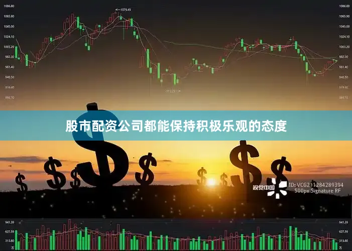 股市配资公司都能保持积极乐观的态度